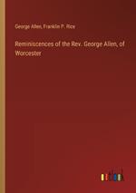 Reminiscences of the Rev. George Allen, of Worcester