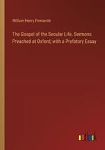 The Gospel of the Secular Life. Sermons Preached at Oxford, with a Prefatory Essay