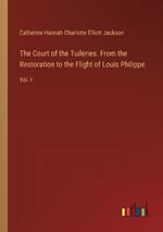 The Court of the Tuileries. From the Restoration to the Flight of Louis Philippe: Vol. I