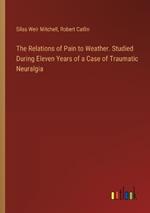 The Relations of Pain to Weather. Studied During Eleven Years of a Case of Traumatic Neuralgia