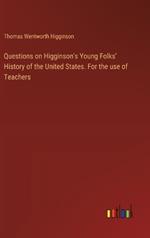 Questions on Higginson's Young Folks' History of the United States. For the use of Teachers