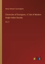 Chronicles of Dustypore. A Tale of Modern Anglo-Indian Society: Vol. II