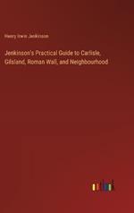 Jenkinson's Practical Guide to Carlisle, Gilsland, Roman Wall, and Neighbourhood