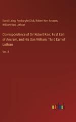 Correspondence of Sir Robert Kerr, First Earl of Ancram, and His Son William, Third Earl of Lothian: Vol. II
