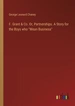 F. Grant & Co. Or, Partnerships. A Story for the Boys who ''Mean Business''