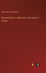 Heavenly Places. Addresses on the Book of Joshua