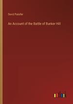 An Account of the Battle of Bunker Hill