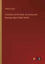 Cremation of the Dead. Its History and Bearings Upon Public Health