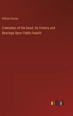 Cremation of the Dead. Its History and Bearings Upon Public Health