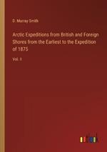 Arctic Expeditions from British and Foreign Shores from the Earliest to the Expedition of 1875: Vol. II