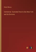 Centennial. Ilustrated How to See New York and its Environs