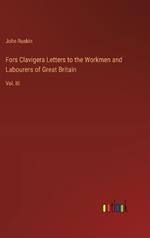 Fors Clavigera Letters to the Workmen and Labourers of Great Britain: Vol. III