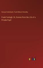 Frank Fairlegh. Or, Scenes from the Life of a Private Pupil