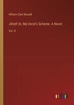 Jilted! Or, My Uncle's Scheme. A Novel: Vol. III