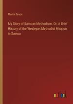 My Story of Samoan Methodism. Or, A Brief History of the Wesleyan Methodist Mission in Samoa