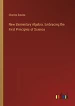 New Elementary Algebra. Embracing the First Principles of Science