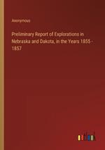 Preliminary Report of Explorations in Nebraska and Dakota, in the Years 1855 - 1857