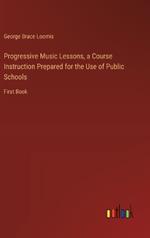 Progressive Music Lessons, a Course Instruction Prepared for the Use of Public Schools: First Book