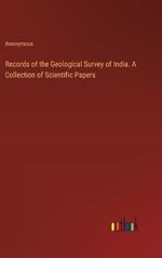 Records of the Geological Survey of India. A Collection of Scientific Papers