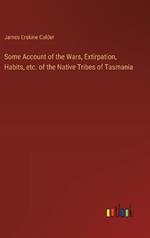 Some Account of the Wars, Extirpation, Habits, etc. of the Native Tribes of Tasmania