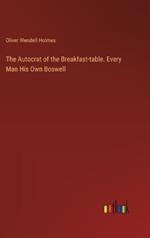 The Autocrat of the Breakfast-table. Every Man His Own Boswell