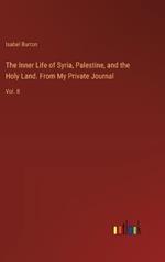 The Inner Life of Syria, Palestine, and the Holy Land. From My Private Journal: Vol. II