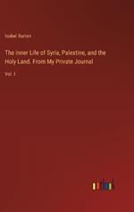 The Inner Life of Syria, Palestine, and the Holy Land. From My Private Journal: Vol. I