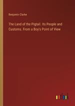 The Land of the Pigtail. Its People and Customs. From a Boy's Point of View