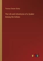 The Life and Adventures of a Quaker Among the Indians