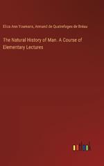 The Natural History of Man. A Course of Elementary Lectures