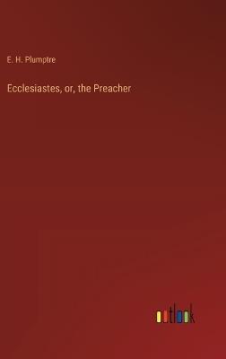 Ecclesiastes, or, the Preacher - E H Plumptre - cover