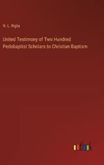 United Testimony of Two Hundred Pedobaptist Scholars to Christian Baptism