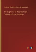 The prophecies of the Brahan seer (Coinneach Odhar Fiosaiche)