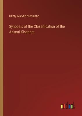 Synopsis of the Classification of the Animal Kingdom - Henry Alleyne Nicholson - cover