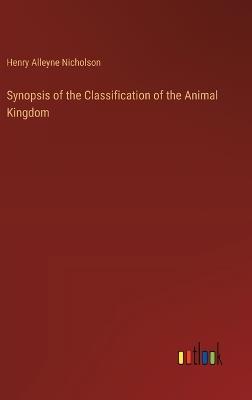 Synopsis of the Classification of the Animal Kingdom - Henry Alleyne Nicholson - cover