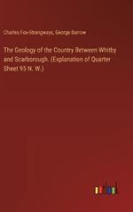 The Geology of the Country Between Whitby and Scarborough. (Explanation of Quarter Sheet 95 N. W.)