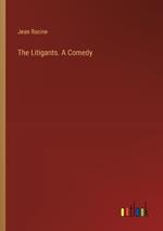 The Litigants. A Comedy