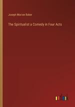 The Spiritualist a Comedy in Four Acts