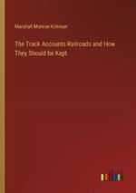 The Track Accounts Railroads and How They Should be Kept