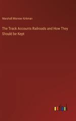 The Track Accounts Railroads and How They Should be Kept