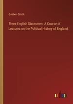 Three English Statesmen. A Course of Lectures on the Political History of England