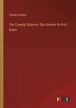 The Coward Science. Our Answer to Prof. Owen