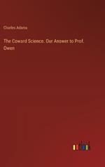 The Coward Science. Our Answer to Prof. Owen