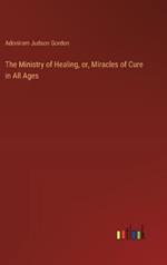 The Ministry of Healing, or, Miracles of Cure in All Ages