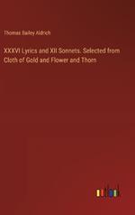 XXXVI Lyrics and XII Sonnets. Selected from Cloth of Gold and Flower and Thorn