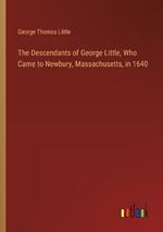 The Descendants of George Little, Who Came to Newbury, Massachusetts, in 1640