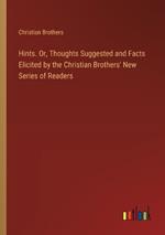 Hints. Or, Thoughts Suggested and Facts Elicited by the Christian Brothers' New Series of Readers