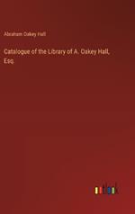 Catalogue of the Library of A. Oakey Hall, Esq.