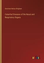 Catarrhal Diseases of the Nasal and Respiratory Organs