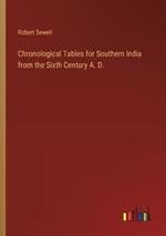 Chronological Tables for Southern India from the Sixth Century A. D.